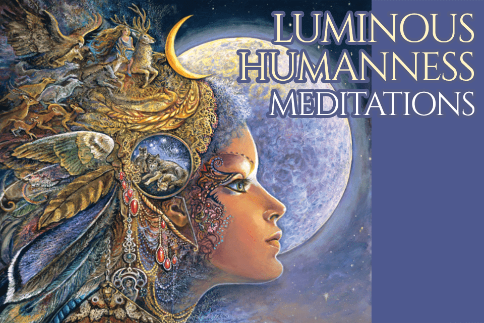 Luminous Humanness Meditations